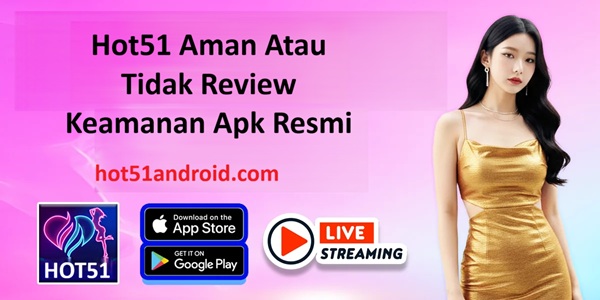 Hot51 Aman Atau Tidak Review Keamanan APK Resmi 1